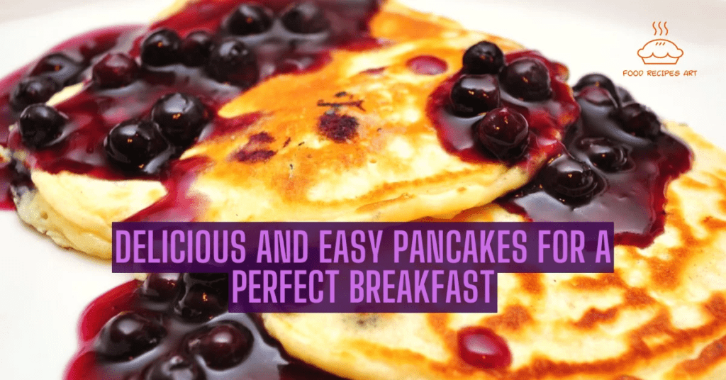 Delicious and Easy Pancakes for a Perfect Breakfast – Recipes and Tips