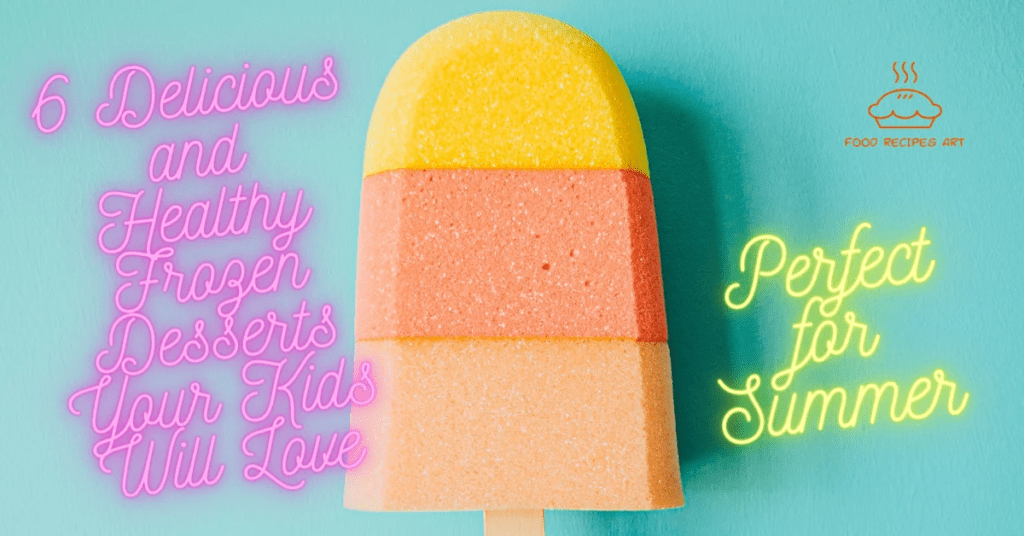 6 Delicious and Healthy Frozen Desserts Your Kids Will Love – Perfect for Summer