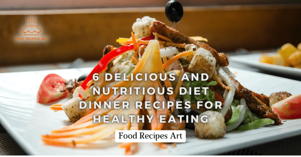 6 Delicious and Nutritious Diet Dinner Recipes for Healthy Eating