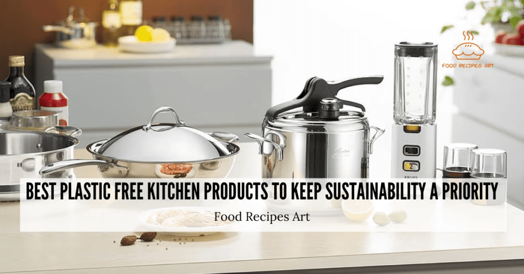 Best Plastic Free Kitchen Products to Keep Sustainability a Priority