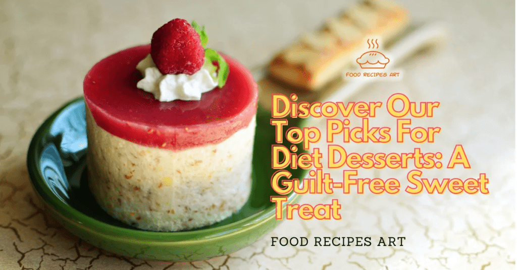 Discover Our Top Picks For Diet Desserts: A Guilt-Free Sweet Treat