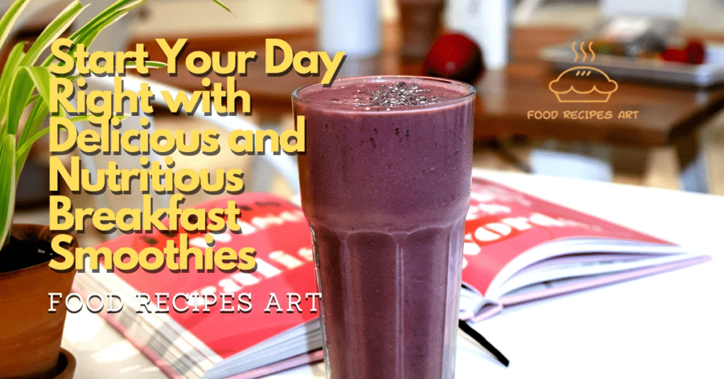 Start Your Day Right with Delicious and Nutritious Breakfast Smoothies