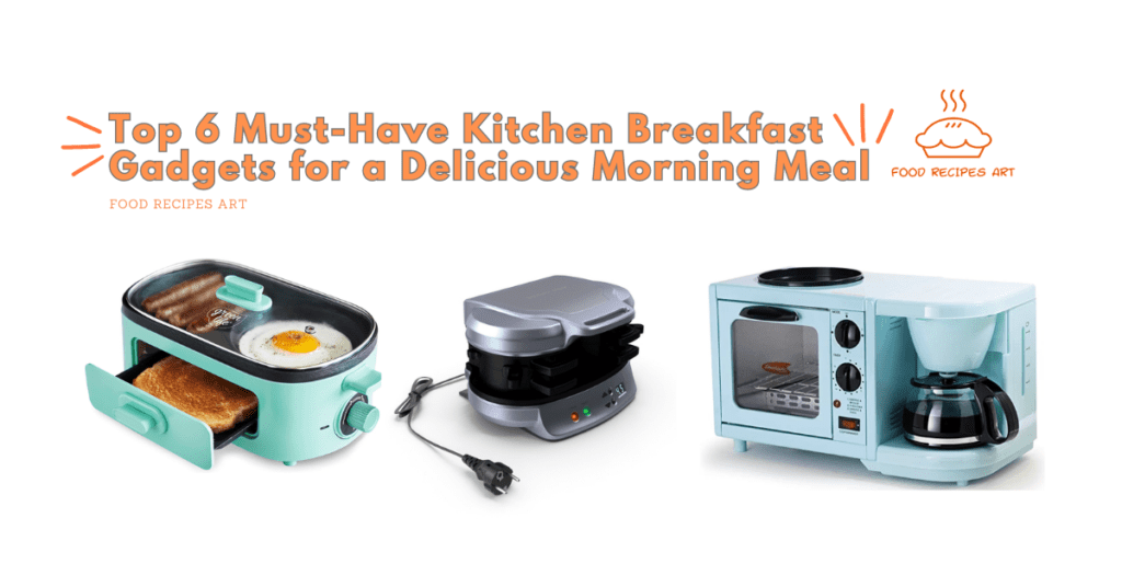 Top 6 Must-Have Kitchen Breakfast Gadgets for a Delicious Morning Meal