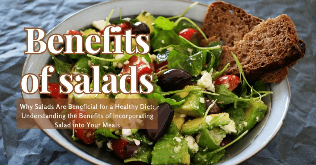 Why Salads Are Beneficial for a Healthy Diet: Understanding the Benefits of Incorporating Salad into Your Meals